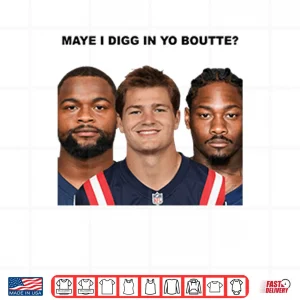 Design Maye I Digg In Yo Boutte New England Football Funny Shirt