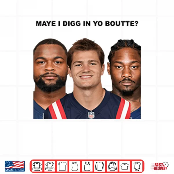 Maye I Digg In Yo Boutte New England Football Funny Shirt 3 Design Maye I Digg In Yo Boutte New England Football Funny Shirt