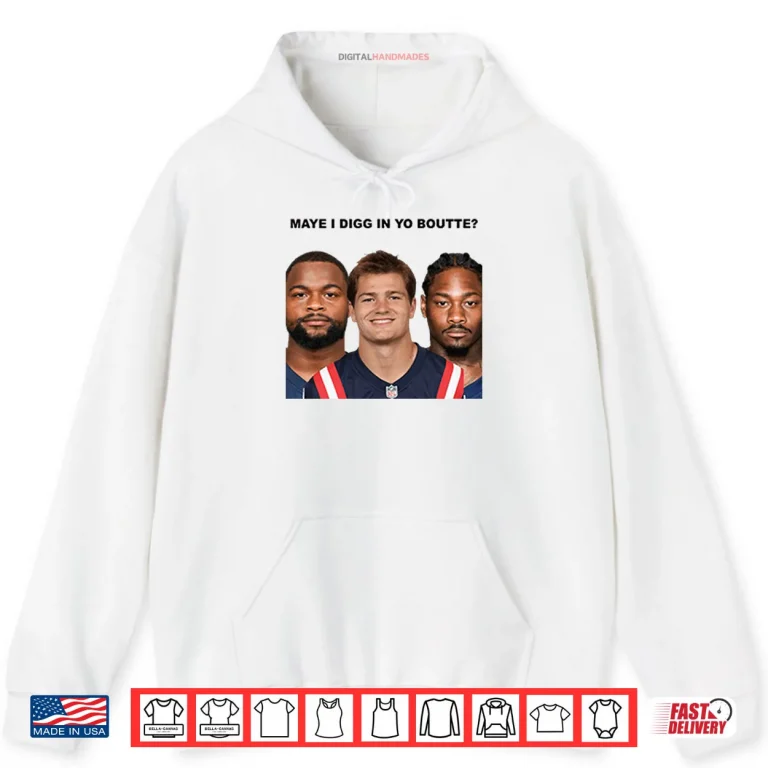 Maye I Digg In Yo Boutte New England Football Funny Shirt 2 Hoodie Maye I Digg In Yo Boutte New England Football Funny Shirt