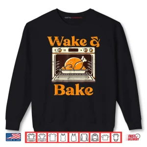 Sweatshirt Thanksgiving Wake and Bake Turkey Day Dad Shirt