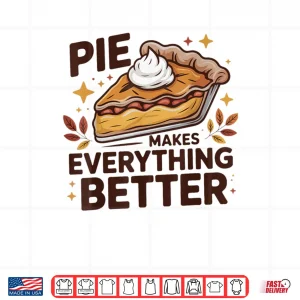 Design Pie Makes Everything Better Dessert Foodie Autumn Quote Shirt