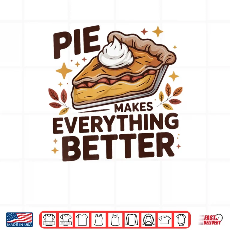 Design Pie Makes Everything Better Dessert Foodie Autumn Quote Shirt