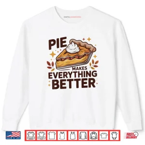 Sweatshirt Pie Makes Everything Better Dessert Foodie Autumn Quote Shirt
