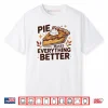 Pie Makes Everything Better Dessert Foodie Autumn Quote Shirt