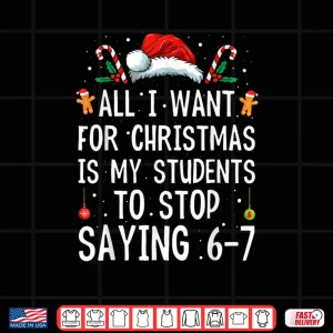 Design Stop Saying 6 7 Funny Teacher 67 Christmas Meme Six Seven Shirt