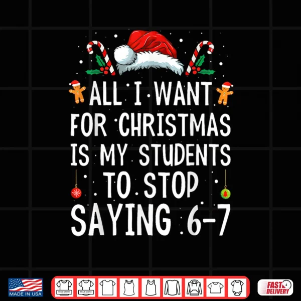 Design Stop Saying 6 7 Funny Teacher 67 Christmas Meme Six Seven Shirt