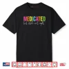 Medicated But Still Ain’t Right Sarcastic Humor Saying Shirt
