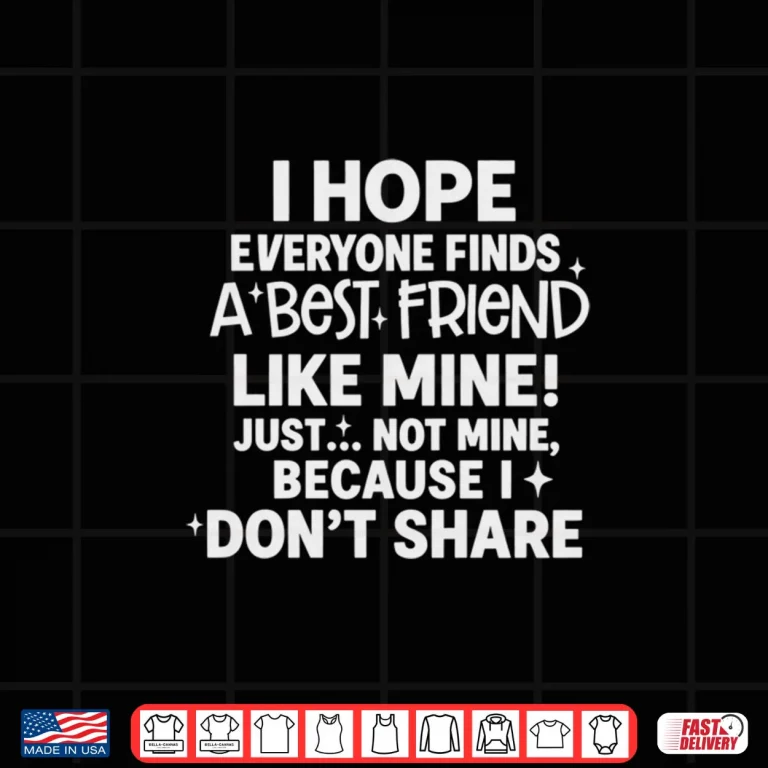 Design I Hope Everyone Finds A Best Friend Like Mine Just Not Mine Shirt