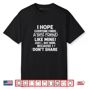 I Hope Everyone Finds A Best Friend Like Mine Just Not Mine Shirt