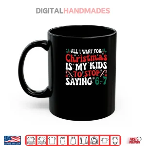 All I Want for Christmas is My Kids to Stop Saying 6 7 Funny Shirt 3 Mug All I Want for Christmas is My Kids to Stop Saying 6 7 Funny Shirt