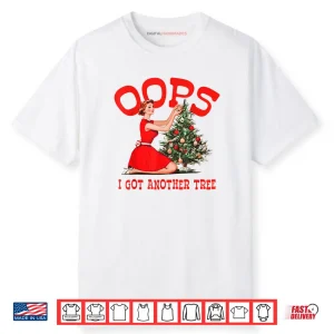 Oops I Got Another Tree Christmas Holliday Shirt