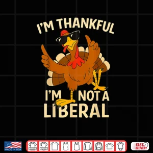 Design Im Thankful Im Not A Liberal Funny Thanksgiving Shirt 1