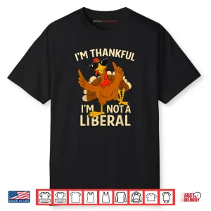 I’m Thankful I’m Not A Liberal Funny Thanksgiving Shirt