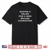 Having A Felon For A Mom Builds Character Shirt