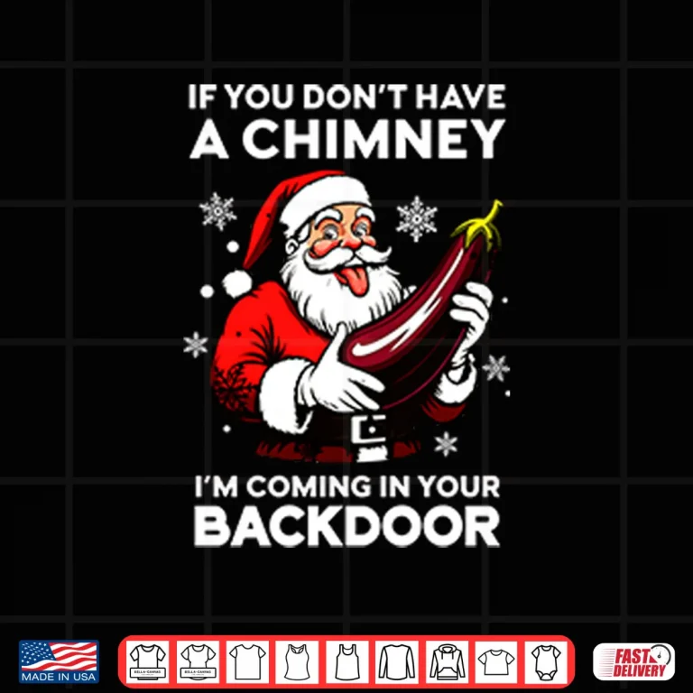 Design If You Dont Have A Chimney Im Coming In Your Backdoor Shirt 1