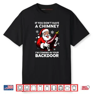 If You Don’t Have A Chimney I’m Coming In Your Backdoor Shirt
