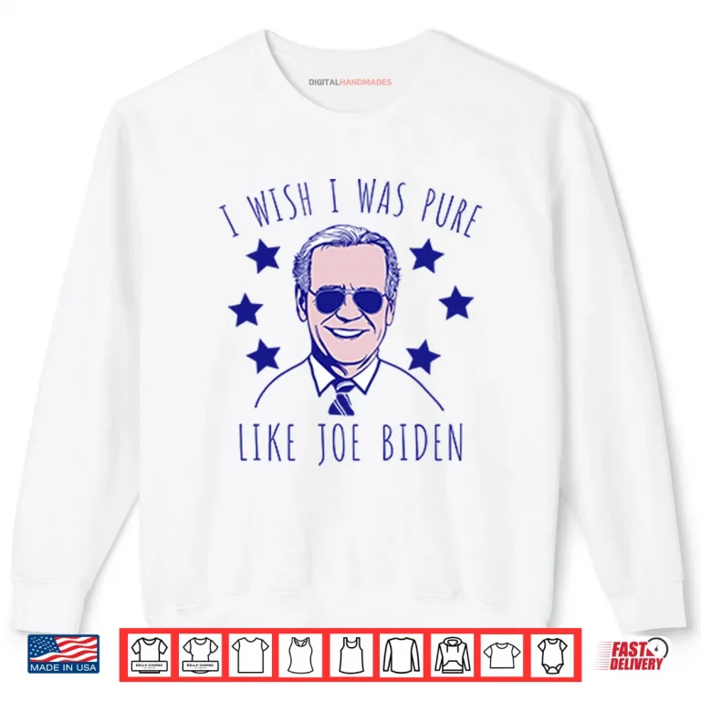 Sweatshirt I Wish I Was Pure Like Joe Biden Shirt