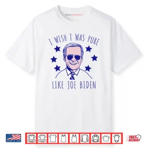 I Wish I Was Pure Like Joe Biden Shirt