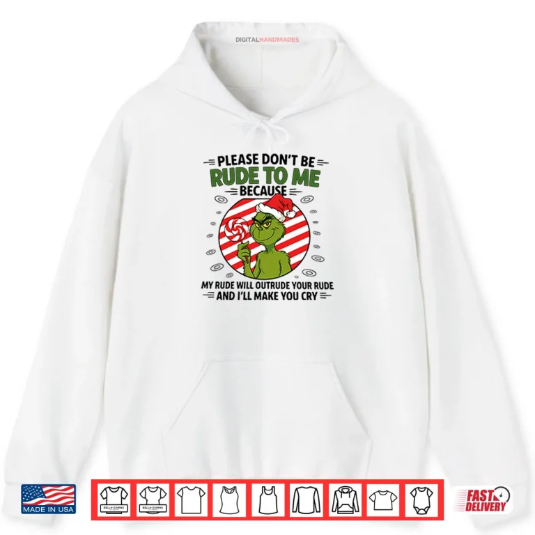Hoodie Grinch Please Dont Be Rude To Me Because My Rude Will Outrude Your Rude Shirt