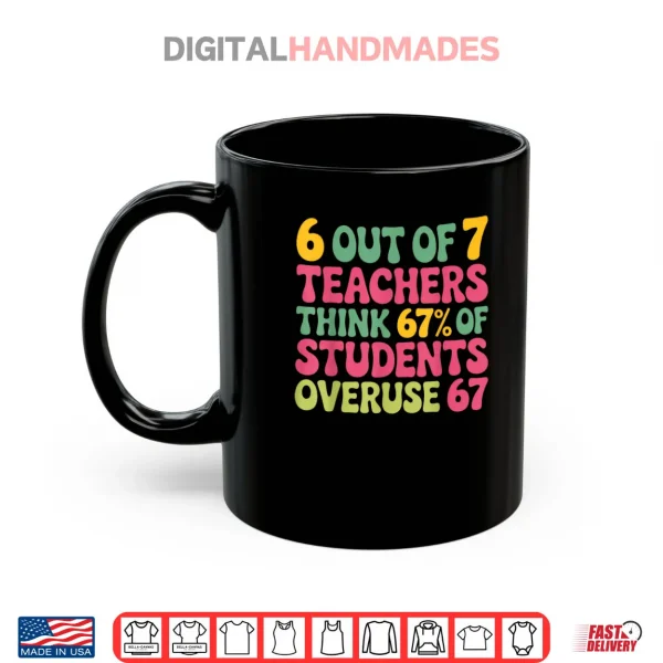 Mug 6 Out of 7 Teacher 6 7 Overuse 67 Shirt
