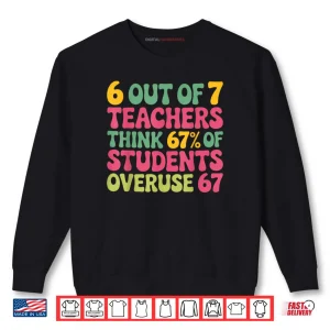 Sweatshirt 6 Out of 7 Teacher 6 7 Overuse 67 Shirt