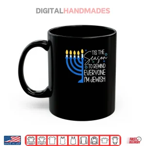 Mug Tis The Season to Remind Everyone Im Jewish Hanukkah Season Shirt
