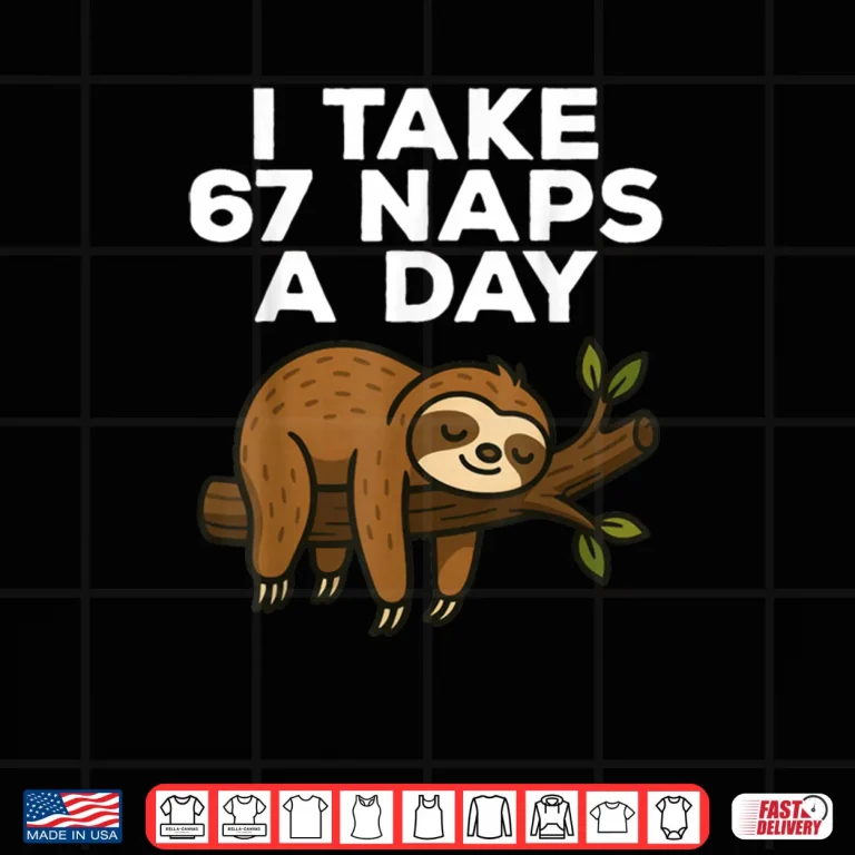 Design I Take 67 Naps A Day Funny Sloth Six Seven Meme Shirt