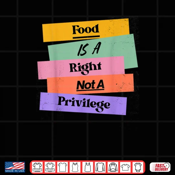 Food is A Right Not A Privilege Human Rights Food Shirt 4 Design Food is A Right Not A Privilege Human Rights Food Shirt