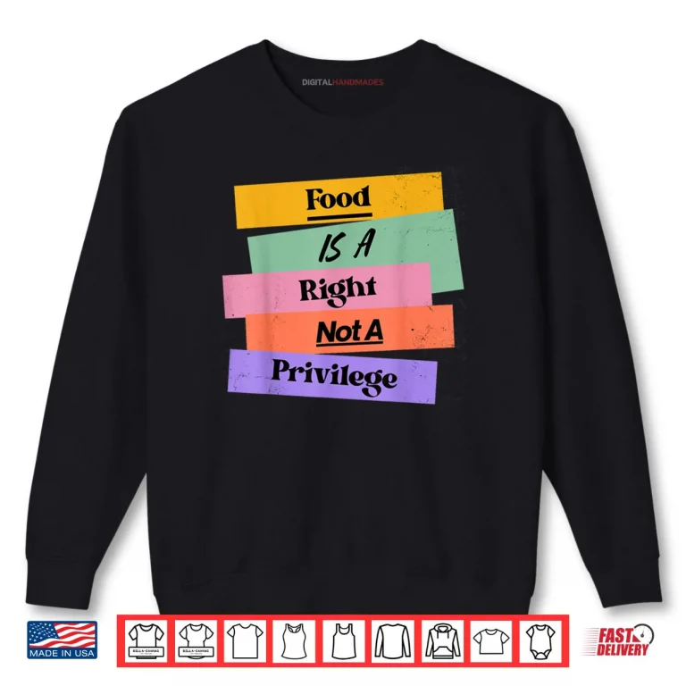 Sweatshirt Food is A Right Not A Privilege Human Rights Food Shirt