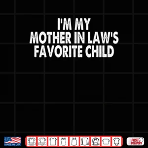 Design Im My Mother In Laws Favorite Child Shirt