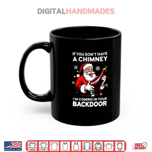 Mug If You Dont Have A Chimney Im Coming In Your Backdoor Shirt