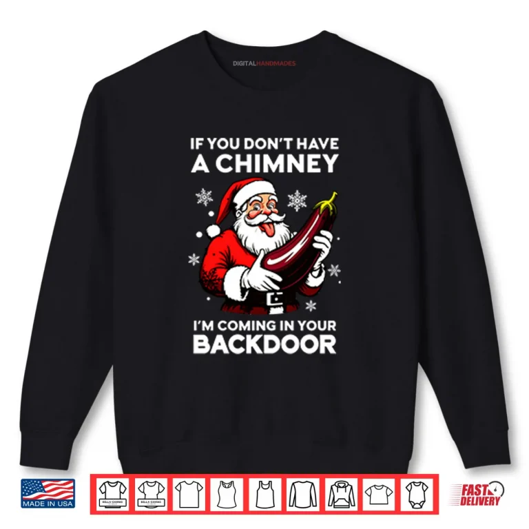 Sweatshirt If You Dont Have A Chimney Im Coming In Your Backdoor Shirt