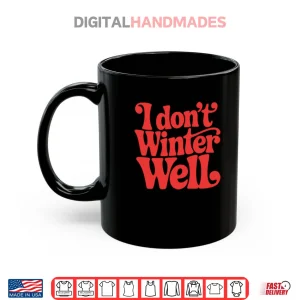 Mug I Dont Winter Well Shirt