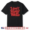 I Don’t Winter Well Shirt