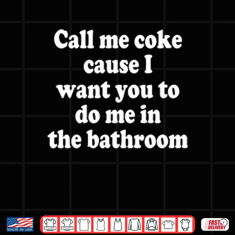 Design Call Me Coke Cause I Want You To Do Me In The Bathroom Shirt 1