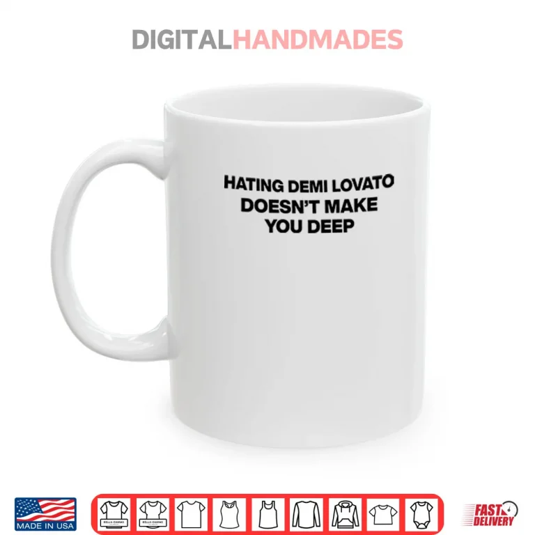 Mug Hating Demi Lovato Doesnt Make You Deep Shirt