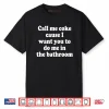 Call Me Coke Cause I Want You To Do Me In The Bathroom Shirt