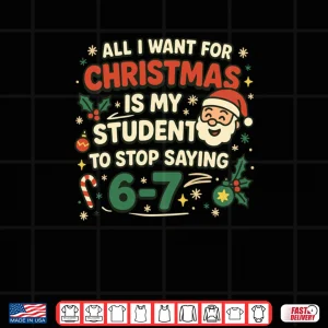Design All I Want For Christmas Is My Students To Stop Saying Fun Shirt