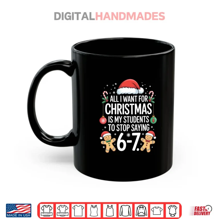Mug All I Want for Christmas is My Students to Stop Saying 67 Shirt
