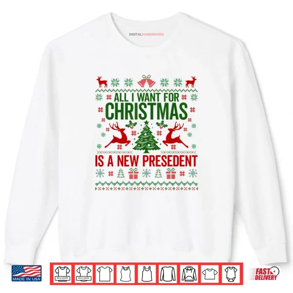 Sweatshirt All I Want for Christmas is A New President Ugly Shirt