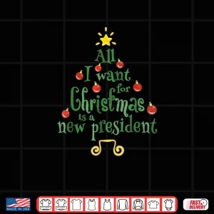 Design All I Want for Christmas is A New President Funny Christmas Shirt