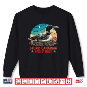 Sweatshirt Stupid Canadian Wolf Bird Funny Loon Bird Watching Lover Shirt