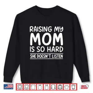 Sweatshirt Raising My Mom is So Hard She Doesnt Listen Shirt