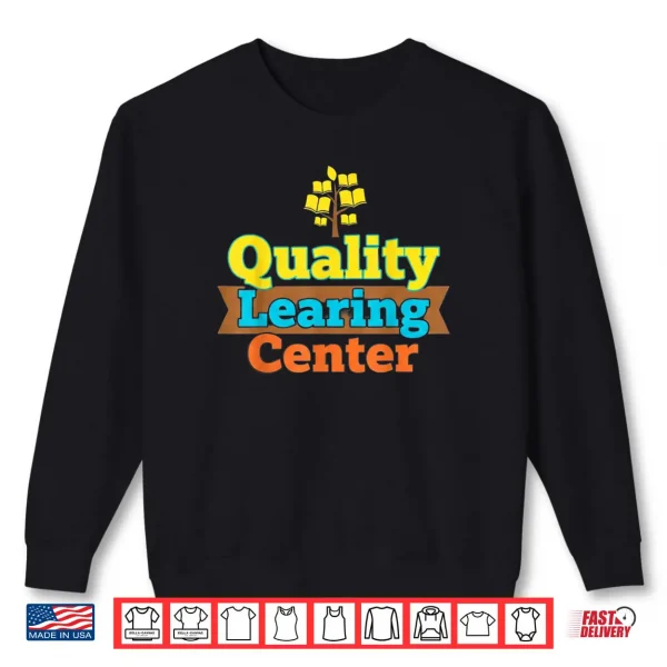 Sweatshirt Quality Learning Center School Quote Funny Shirt