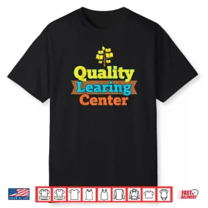 Quality Learning Center School Quote Funny Shirt