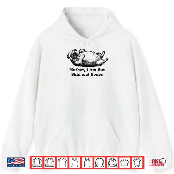 Mother I Am But Skin and Bones Funny Fat Pug Dog Shirt 2 Hoodie Mother I Am But Skin and Bones Funny Fat Pug Dog Shirt