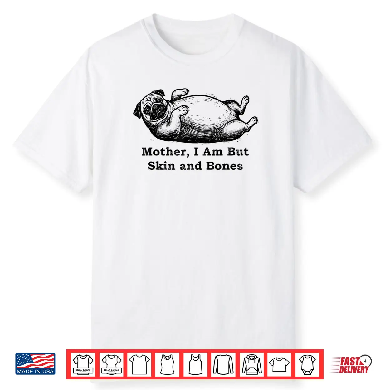 Mother I Am But Skin and Bones Funny Fat Pug Dog Shirt Mother I Am But Skin and Bones Funny Fat Pug Dog Shirt