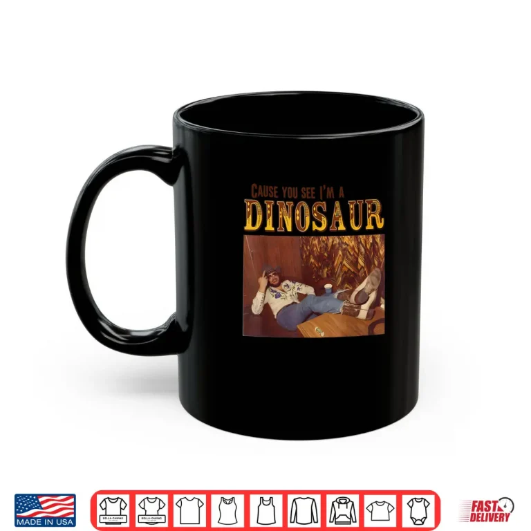 Cause You See I'm A Dinosaur Shirt 3 Mug Cause You See Im A Dinosaur Shirt
