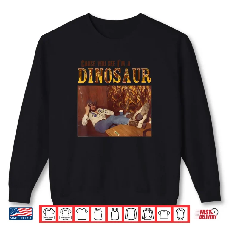 Cause You See I'm A Dinosaur Shirt 1 Sweatshirt Cause You See Im A Dinosaur Shirt
