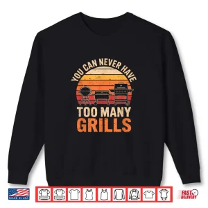 Sweatshirt Barbecue Grilling You Can Never Have Too Many Grills Shirt